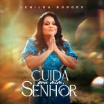 “Cuida Pra Mim Senhor” lançamento autoral da cantora Lenilda Borges